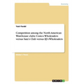 Competition among the North American Warehouse clubs: Costco Wholesalers versus Sam's Club versus BJ's Wholesalers