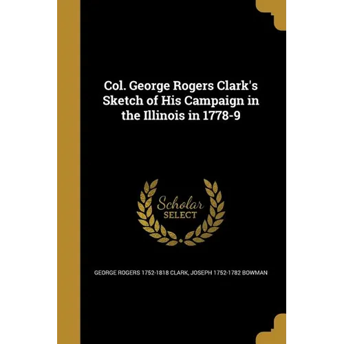 Col. George Rogers Clark's Sketch of His Campaign in the Illinois in 1778-9