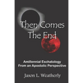 Then Comes the End: Amillennial Eschatology From an Apostolic Perspective