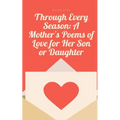 Through Every Season: A Mother's Poems of Love for Her Son or Daughter