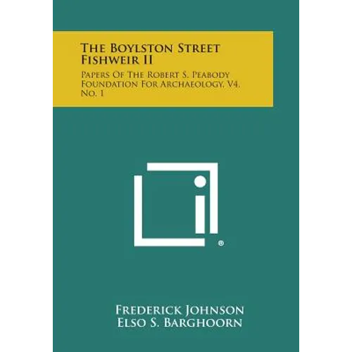 The Boylston Street Fishweir II: Papers Of The Robert S. Peabody Foundation For Archaeology, V4, No. 1