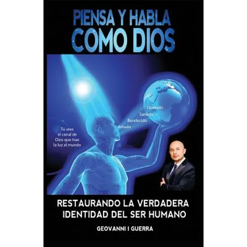 Piensa Y Habla Como Dios: Restaurando La Verdadera Identidad Cristiana y Revelación Espiritual