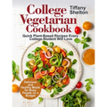 College Vegetarian Cookbook: Quick Plant-Based Recipes Every College Student Will Love. Delicious and Healthy Meals for Busy People on a Budget (Ve