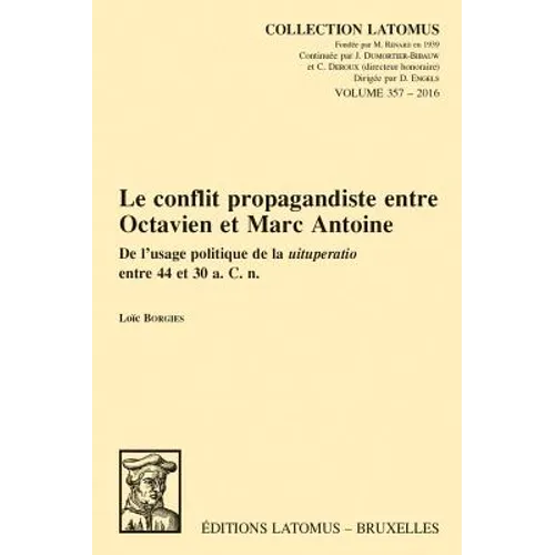 Le Conflit Propagandiste Entre Octavien Et Marc Antoine: de l'Usage Politique de la Uituperatio Entre 44 Et 30 A. C. N.