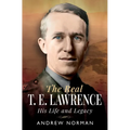 The Real T E Lawrence: His Life and Legacy