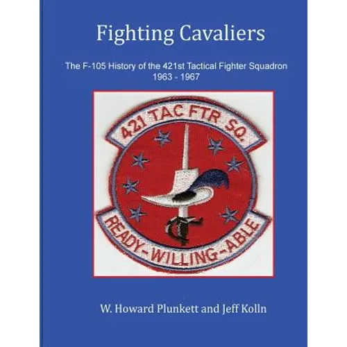 Fighting Cavaliers: The F-105 History of the 421st Tactical Fighter Squadron 1963 - 1967