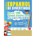 Aprender Espanhol Se Divertindo! - Para Adultos: Fácil a Avançado - Estude 100 Temas Essenciais Com Caça Palavras - Vol.1