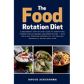 The Food Rotation Diet: A Beginner's Step-by-Step Guide to Identifying Hidden Food Allergies and Sensitivities - With the 4-Day Rotation Method, 40+ G