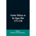 Frontier defense on the upper Ohio, 1777-1778: compiled from the Draper manuscripts in the library of the Wisconsin Historical Society and pub. at the