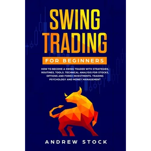 Swing Trading for Beginners: How to Become a Swing Trader with Strategies, Routines, Tools Technical Analysis for Stocks, Options and Forex Investm