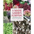 A Maine Garden Almanac: Seasonal Wisdom for Making the Most of Your Garden Space