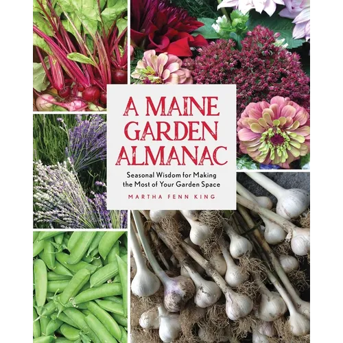 A Maine Garden Almanac: Seasonal Wisdom for Making the Most of Your Garden Space
