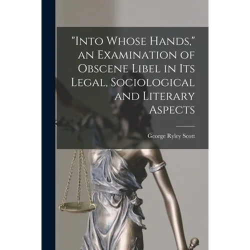 "Into Whose Hands," an Examination of Obscene Libel in Its Legal, Sociological and Literary Aspects