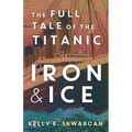 Iron & Ice: The Full Tale of the Titanic