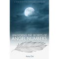 Unlocking the Secrets of Angel Numbers: A Guide to Spiritual Numerology & Meditations