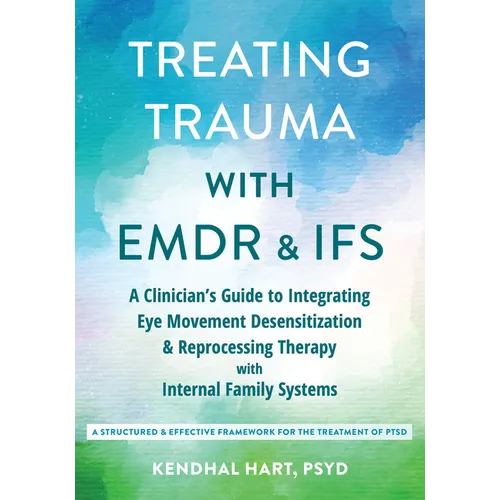 Treating Trauma with EMDR and Ifs: A Clinician's Guide to Integrating Eye Movement Desensitization and Reprocessing Therapy with Internal Family Syste