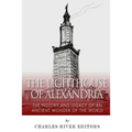 The Lighthouse of Alexandria: The History and Legacy of an Ancient Wonder of the World