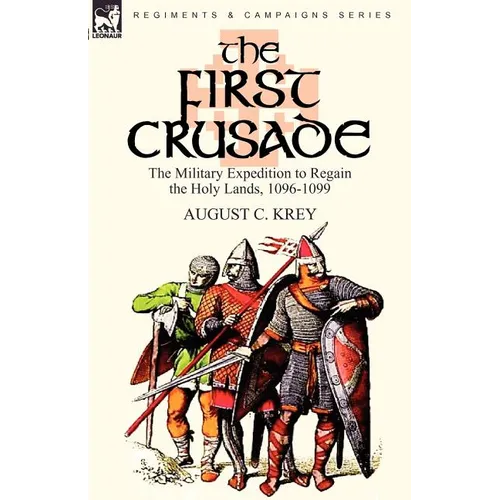 The First Crusade: The Military Expedition to Regain the Holy Lands, 1096-1099