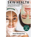 Skin Health: Surgical Alternatives to Heathy Skin, Anti-Aging and Scar Revision: Updated and Revised