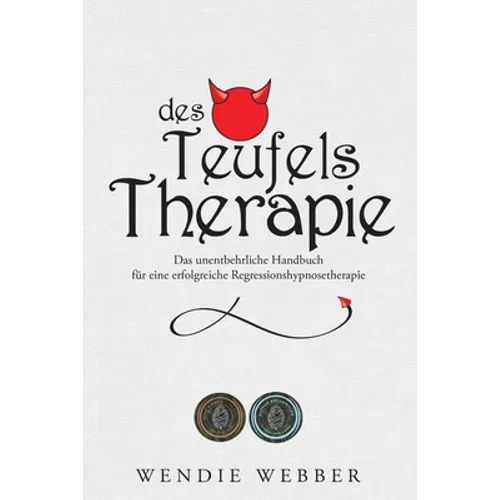 Des Teufels Therapie: Das unentbehrliche Handbuch für eine erfolgreiche Regressionshypnosetherapie