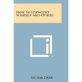 How to Hypnotize Yourself and Others