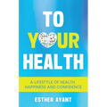 To Your Health: A Lifestyle of Health, Happiness and Confidence