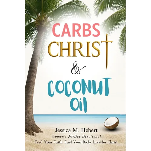 Carbs, Christ & Coconut Oil: Women's 30-Day Devotional Feed Your Faith. Fuel Your Body. Live for Christ.
