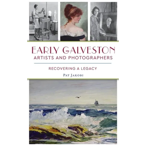 Early Galveston Artists and Photographers: Recovering a Legacy