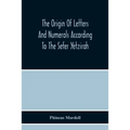 The Origin Of Letters And Numerals According To The Sefer Yetzirah