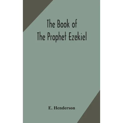 The Book Of The Prophet Ezekiel: Translated From The Original Hebrew: With A Commentary, Critical, Philological, And Exegetical