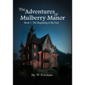 The Adventures of Mulberry Manor, Book 1: The Beginning of the End
