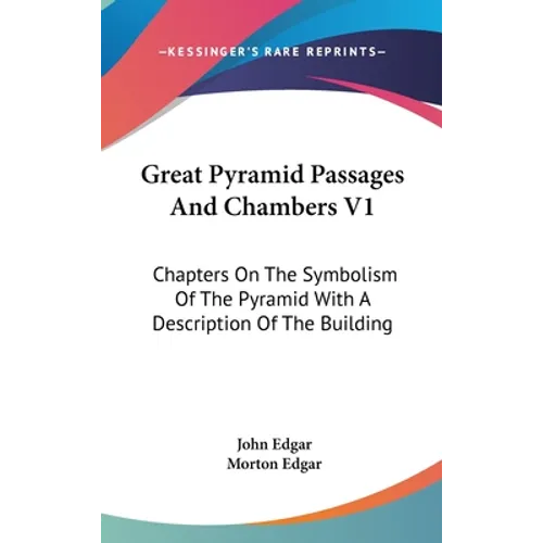 Great Pyramid Passages And Chambers V1: Chapters On The Symbolism Of The Pyramid With A Description Of The Building