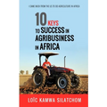 10 Keys to Success in Agribusiness in Africa: I came back from the US to do agriculture in Africa