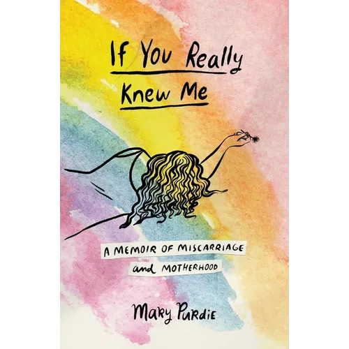 If You Really Knew Me: A Memoir of Miscarriage and Motherhood
