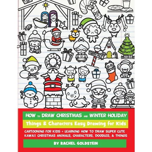 How to Draw Christmas and Winter Holiday Things & Characters Easy Drawing for Kids: Cartooning for Kids + Learning How to Draw Super Cute Kawaii Chris
