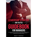 Leadership Strategy and Tactics Guidebook for Managers