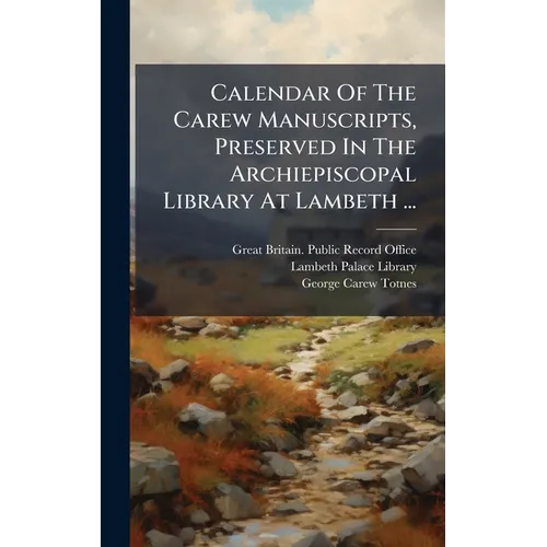Calendar Of The Carew Manuscripts, Preserved In The Archiepiscopal Library At Lambeth ...