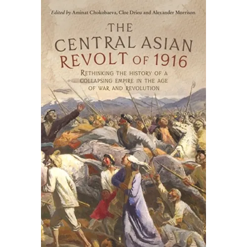 The Central Asian Revolt of 1916: A Collapsing Empire in the Age of War and Revolution