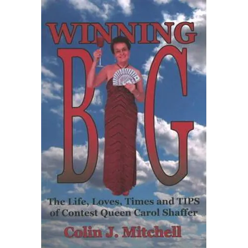 Winning Big: The Life, Loves, Times and Tips of Contest Queen Carol Shaffer (Biography/Contest Tips)