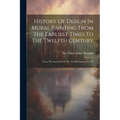 History Of Design In Mural Painting From The Earliest Times To The Twelfth Century: From The Second Until The Twelfth Centuries, A. D