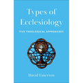 Types of Ecclesiology: Five Theological Approaches