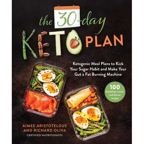 The 30-Day Keto Plan: Ketogenic Meal Plans to Kick Your Sugar Habit and Make Your Gut a Fat-Burning Machine