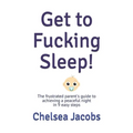 Get to Fucking Sleep!: The frustrated parent's guide to achieving a peaceful night in 9 easy steps