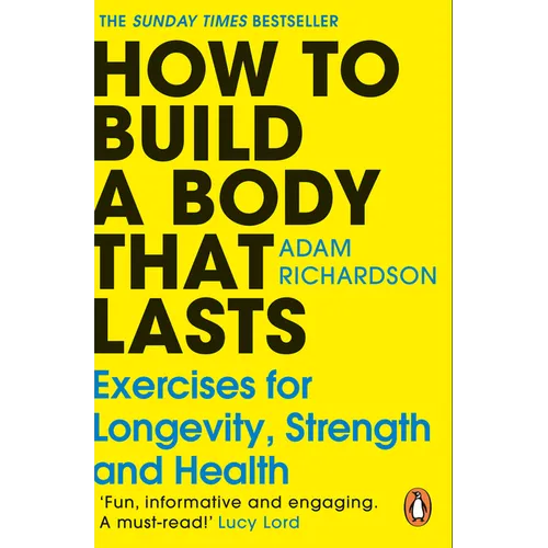 How to Build a Body That Lasts: Exercises for Longevity, Strength and Health