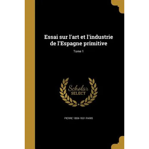 Essai sur l'art et l'industrie de l'Espagne primitive; Tome 1