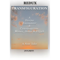Redux Transfiguration: A Divine Encounter & Conversation: Moses, Jesus & Elijah