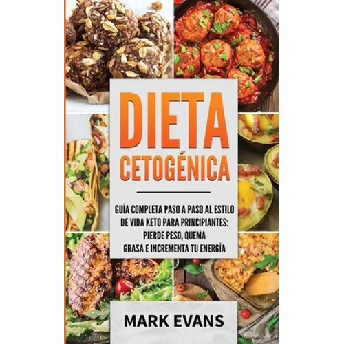 Dieta Cetogénica: Guía completa paso a paso al estilo de vida keto para principiantes - pierde peso, quema grasa e incrementa tu energía (Ketogenic Di