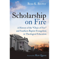 Scholarship on Fire: A History of the "Chair of Fire" and Southern Baptist Evangelism in Theological Education