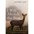 I Will Abolish the Bow: Christianity, Personhood, and the End of Animal Exploitation