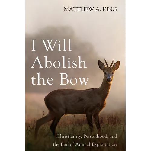 I Will Abolish the Bow: Christianity, Personhood, and the End of Animal Exploitation